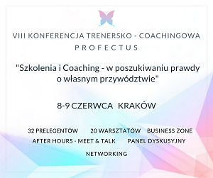 VIIl Konferencję Trenersko - Coachingową PROFECTUS “Szkolenia i Coaching - w poszukiwaniu prawdy o własnym przywództwie”